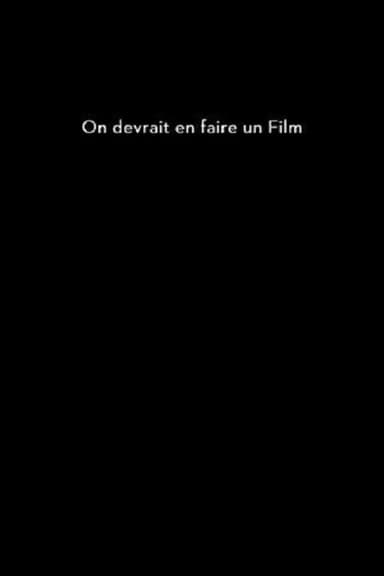 On devrait en faire un film