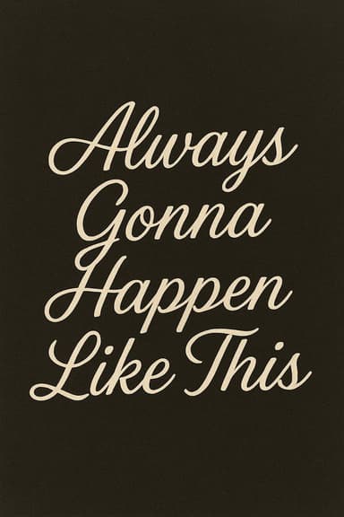 Always Gonna Happen Like This