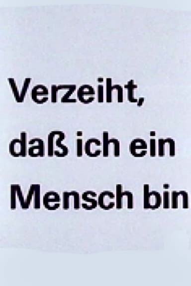 Verzeiht, daß ich ein Mensch bin
